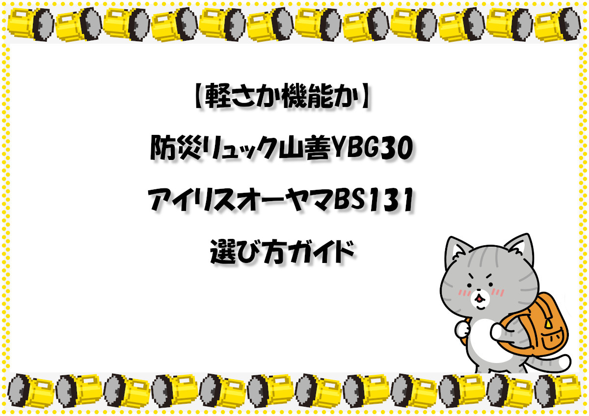 【軽さか機能か】防災リュック山善YBG30とアイリスオーヤマBS131の選び方ガイド