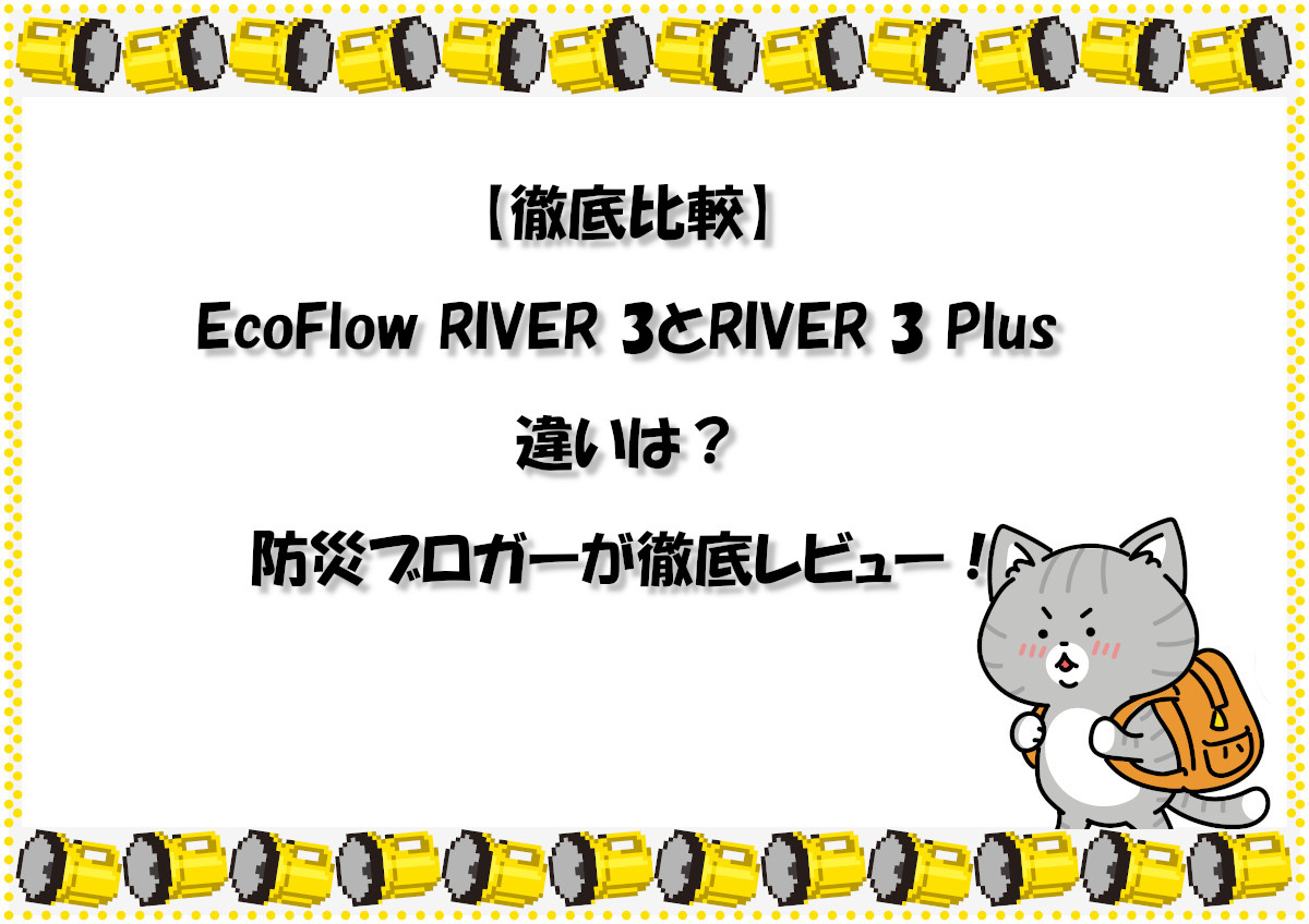 【徹底比較】EcoFlow RIVER 3とRIVER 3 Plusの違いは？防災ブロガーが徹底レビュー！