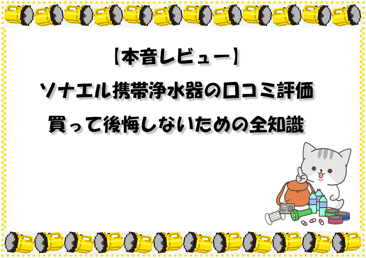 【本音レビュー】ソナエル携帯浄水器の口コミ評価｜買って後悔しないための全知識