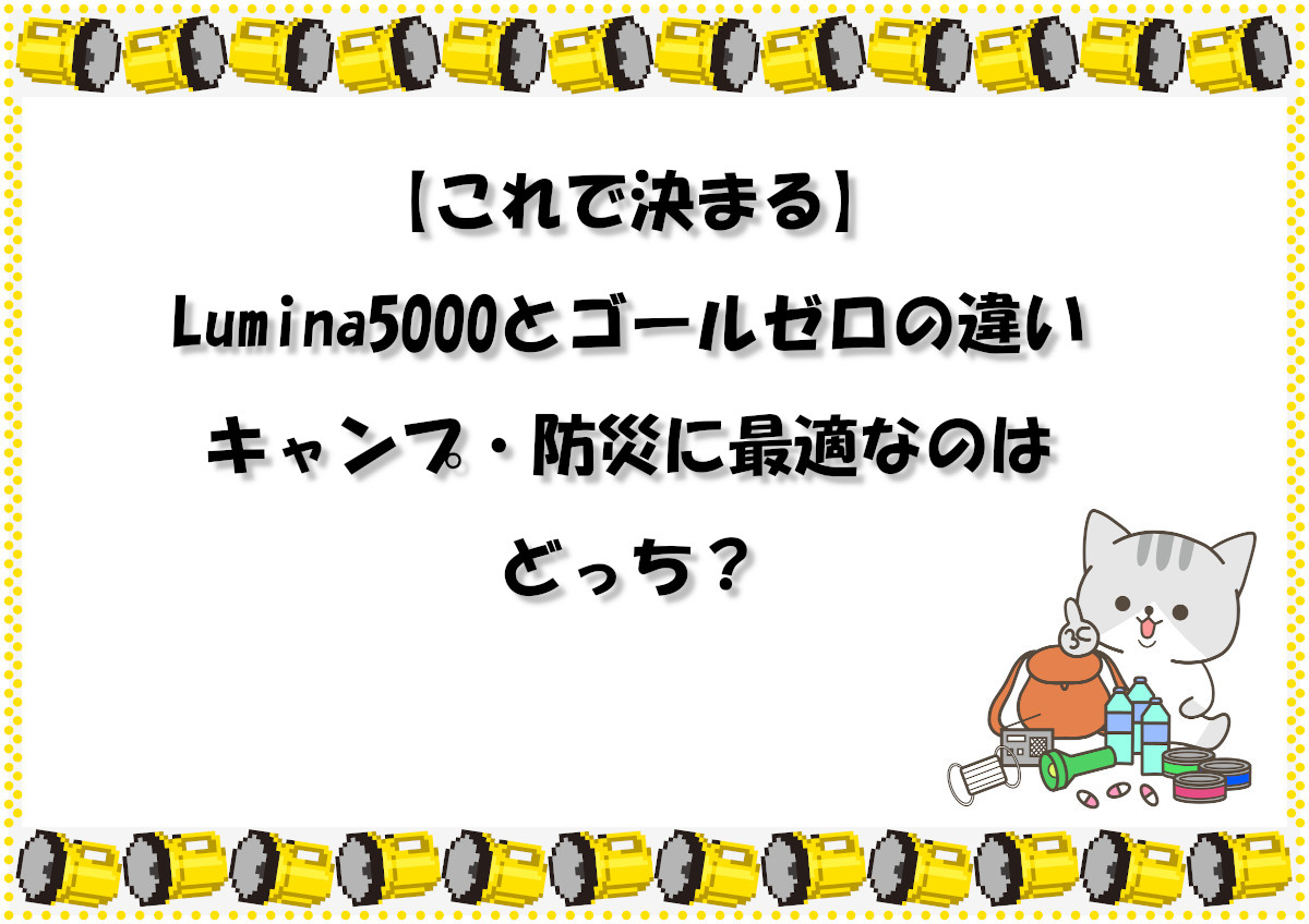 【これで決まる】Lumina5000とゴールゼロの違い、キャンプ・防災に最適なのはどっち？
