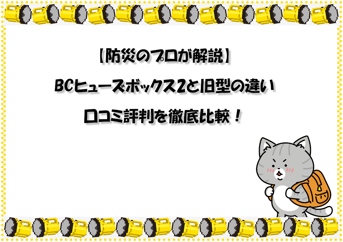 【防災のプロが解説】BCヒューズボックス2と旧型の違い・口コミ評判を徹底比較！